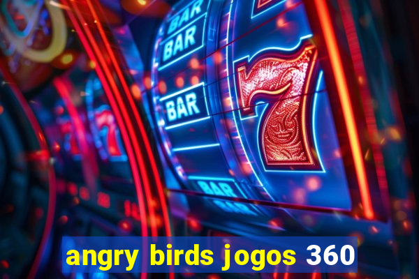 angry birds jogos 360